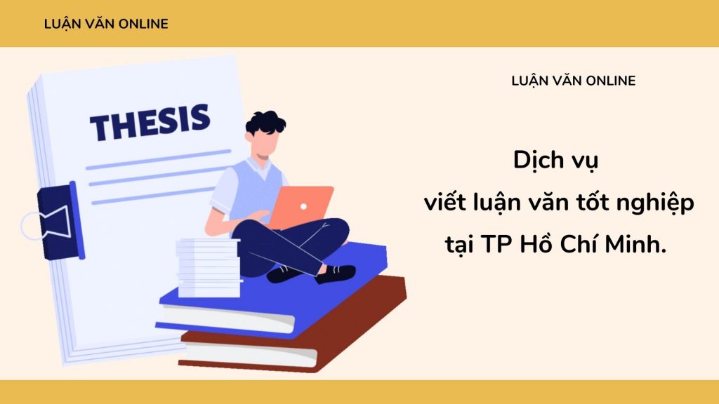Dịch vụ viết luận văn tốt nghiệp tại TP Hồ Chí Minh.