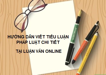 HƯỚNG DẪN VIẾT TIỂU LUẬN PHÁP LUẬT CHI TIẾT TẠI LUẬN VĂN ONLINE