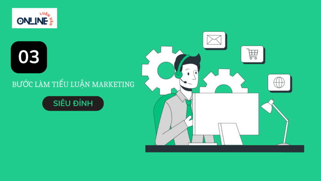 3 BƯỚC LÀM TIỂU LUẬN MARKETING SIÊU ĐỈNH