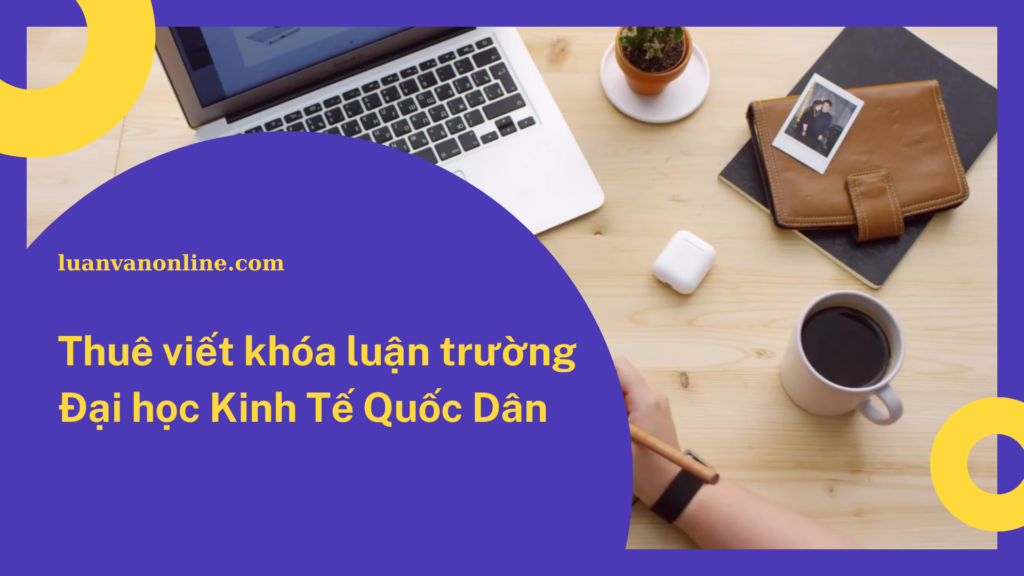 Thuê viết khóa luận trường Đại học Kinh Tế Quốc Dân