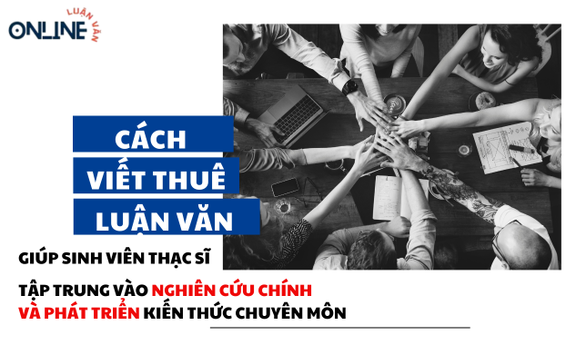 cach-viet-thue-luan-van-co-the-giup-sinh-vien-thac-si-tap-trung-vao-viec-nghien-cuu-chinh-va-phat-trien-kien-thuc-chuyen-mon