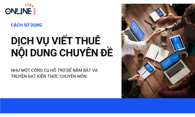 Cách sử dụng dịch vụ viết thuê nội dung chuyên đề như một công cụ hỗ trợ để nắm bắt và truyền đạt kiến thức chuyên môn