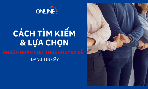 Cách tìm kiếm và lựa chọn nguồn nhận viết thuê chuyên đề đáng tin cậy