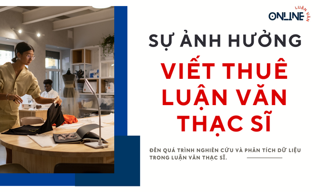 su-anh-huong-cua-viet-thue-luan-van-thac-si-den-qua-trinh-nghien-cuu-va-phan-tich-du-lieu-trong-luan-van-thac-si