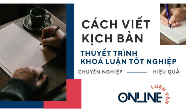 cach-viet-kich-ban-thuyet-trinh-khoa-luan-tot-nghiep-chuyen-nghiep-va-hieu-qua