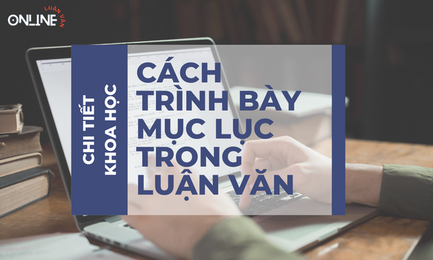 cach-trinh-bay-muc-luc-trong-luan-van-chi-tiet-khoa-hoc