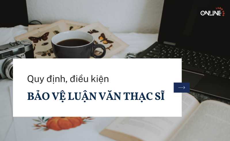 quy-dinh-dieu-kien-bao-ve-luan-van-thac-si-3-kinh-nghiem-khong-the-bo-qua