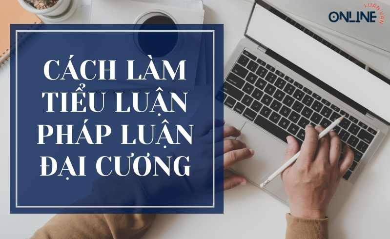 Cách làm tiểu luận pháp luật đại cương
